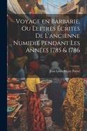 Voyage en Barbarie, ou Lettres crites de l'ancienne Numidie pendant les annes 1785 & 1786