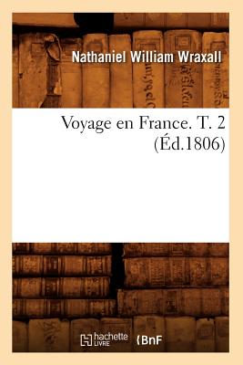 Voyage En France. T. 2 (?d.1806) - Wraxall, Nathaniel William