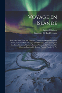 Voyage En Islande: Fait Par Ordre de S. M. Danoise, Contenant Des Observations Sur Les Moeurs Et Les Usages Des Habitans; Une Description Des Lacs, Rivi?res, Glaciers, Sources Chaudes Et Volcans; Des Diverses Esp?ces de Terres, Pierres, Fossiles Et P?t