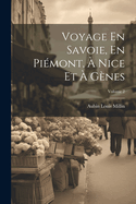 Voyage En Savoie, En Pi?mont, ? Nice Et ? G?nes; Volume 2