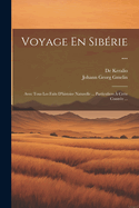 Voyage En Siberie ...: Avec Tous Les Faits D'Histoire Naturelle ... Particuliers a Cette Contree ...