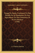 Voyage En Suede, Contenant Un Etat Detaille de Sa Population, de Son Agriculture, de Son Commerce, Et de Ses Finances (1789)