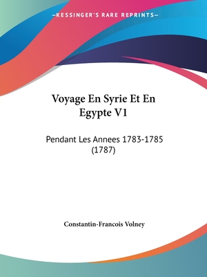 Voyage En Syrie Et En Egypte V1: Pendant Les Annees 1783-1785 (1787) - Volney, Constantin Francois