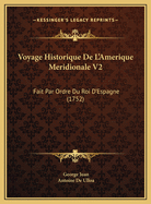 Voyage Historique de L'Amerique Meridionale V2: Fait Par Ordre Du Roi D'Espagne (1752)