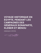 Voyage Historique En Egypte, Pendant Les Campagnes Des Generaux Bonaparte, Kleber Et Menou