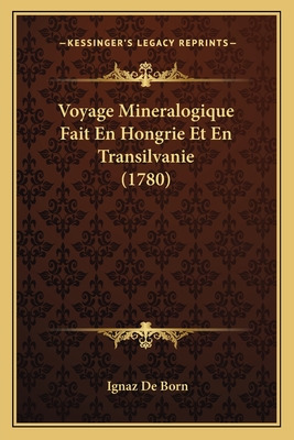 Voyage Mineralogique Fait En Hongrie Et En Transilvanie (1780) - Born, Ignaz De