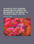 Voyage of H.M.S. Pandora Despatched to Arrest the Mutineers of the 'Bounty' in the South Seas, 1790-1791