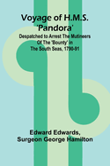 Voyage of H.M.S. 'Pandora'; Despatched to arrest the mutineers of the 'Bounty' in the South Seas, 1790-91