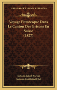 Voyage Pittoresque Dans Le Canton Des Grisons En Suisse (1827)