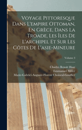 Voyage Pittoresque Dans L'empire Ottoman, En Grce, Dans La Troade, Les les De L'archipel Et Sur Les Ctes De L'asie-Mineure; Volume 3