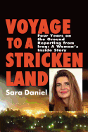 Voyage to a Stricken Land: Four Years on the Ground Reporting in Iraq: A Woman's Inside Story