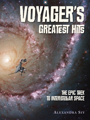 Voyager's Greatest Hits: The Epic Trek to Interstellar Space - Siy, Alexandra