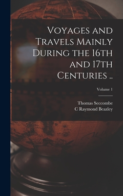 Voyages and Travels Mainly During the 16th and 17th Centuries ..; Volume 1 - Seccombe, Thomas, and Beazley, C Raymond