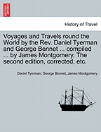 Voyages and Travels Round the World; By the REV. Daniel Tyerman and George Bennet, Esq. Deputed from the London Missionary Society to Visit Their Vari