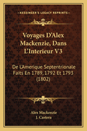 Voyages D'Alex MacKenzie, Dans L'Interieur V3: de L'Amerique Septentrionale Faits En 1789, 1792 Et 1793 (1802)