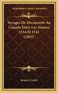 Voyages de Decouverte Au Canada Entre Les Annees 1534 Et 1542 (1843)