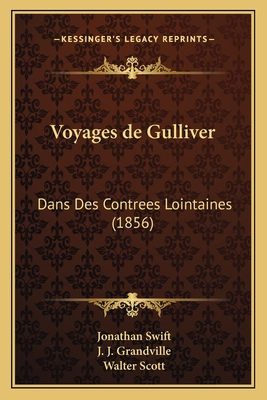 Voyages de Gulliver: Dans Des Contrees Lointaines (1856) - Swift, Jonathan, and Grandville, J J (Illustrator), and Scott, Walter, Sir (Translated by)