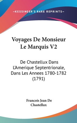 Voyages De Monsieur Le Marquis V2: De Chastellux Dans L'Amerique Septentrionale, Dans Les Annees 1780-1782 (1791) - Chastellux, Francois Jean De