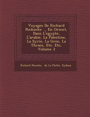 Voyages De Richard Pockocke ... En Orient, Dans L'egypte, L'arabie, La Palestine, La Syrie, La Gr ce, La Thrace, Etc. Etc, Volume 3 - Pococke, Richard, and de la Flotte (Creator), and Eydous