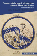 Voyages, Deplacements Et Migrations. Vie Journee d'Etudes Nord-Africaines: Colloque Organise Par l'Academie Des Inscriptions Et Belles-Lettres Et La Societe d'Etudes Du Maghreb Prehistorique, Antique Et Medieval (Sempam) a l'Academie Des Inscriptions...