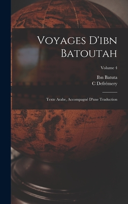 Voyages d'Ibn Batoutah: Texte Arabe, Accompagn? d'Une Traduction; Volume 4 - Batuta, Ibn, and Defr?mery, C