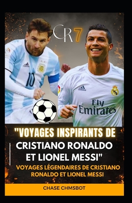 "Voyages inspirants de Cristiano Ronaldo et Lionel Messi": Voyages l?gendaires de Cristiano Ronaldo et Lionel Messi - Chmsbot, Chase