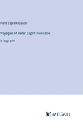 Voyages of Peter Esprit Radisson: in large print