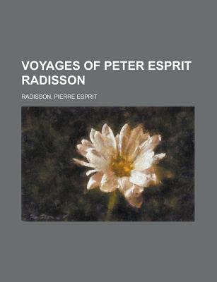 Voyages of Peter Esprit Radisson by Pierre Esprit Radisson - Alibris