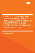 Voyages of the Elizabethan Seamen to America: Select Narratives from the "principal Navigations" of Hakluyt;gilbert, Amadas and Barlow, Cavendish, Raleigh