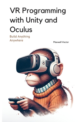VR Programming with Unity and Oculus: With Full C# Code - Vector, Maxwell
