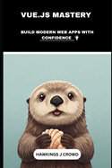 VUE.JS Mastery: Build Modern Web Apps With Confidence