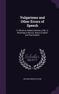 Vulgarisms and Other Errors of Speech: To Which Is Added a Review of Mr. G. Washington Moon's 'dean's English' and 'bad English'