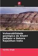 Vulnerabilidade geol?gica de Khetri Jodhpur e Nakora Rajasthan ?ndia