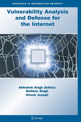 Vulnerability Analysis and Defense for the Internet - Singh, Abhishek (Editor), and Singh, B. (Contributions by), and Joseph, H. (Contributions by)