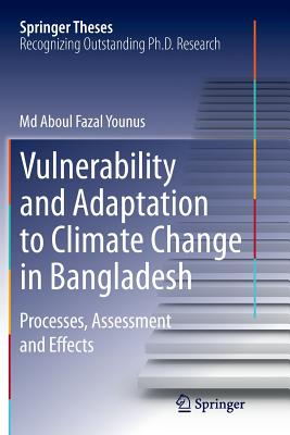 Vulnerability and Adaptation to Climate Change in Bangladesh: Processes, Assessment and Effects - Younus, MD Aboul Fazal