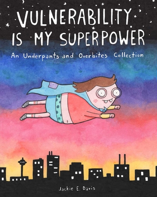 Vulnerability Is My Superpower: An Underpants and Overbites Collection - Davis, Jackie