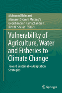 Vulnerability of Agriculture, Water and Fisheries to Climate Change: Toward Sustainable Adaptation Strategies