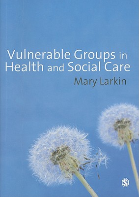 Vulnerable Groups in Health and Social Care - Larkin, Mary