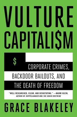 Vulture Capitalism: Corporate Crimes, Backdoor Bailouts, and the Death of Freedom /]Cby Grace Blakeley - Blakeley, Grace