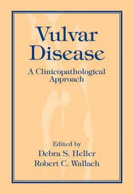 Vulvar Disease: A Clinicopathological Approach - Heller, Debra S (Editor), and Wallach, Robert C (Editor)