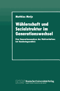 Whlerschaft und Sozialstruktur im Generationswechsel: Eine Generationsanalyse des Wahlverhaltens bei Bundestagswahlen