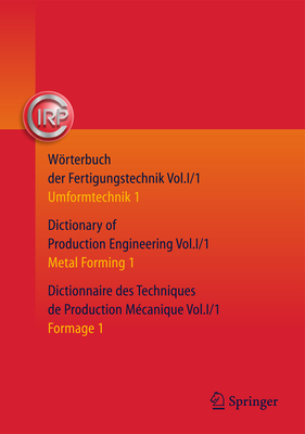 Wrterbuch der Fertigungstechnik. Dictionary of Production Engineering. Dictionnaire des Techniques de Production Mcanique Vol. I/1: Umformtechnik 1/Metal Forming 1/Formage 1 - C.I.R.P. Office (Editor)
