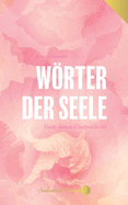 Wrter der Seele - Finde deinen Glauben in dir.: 101 Gedichte vereint mit 101 Gebeten.