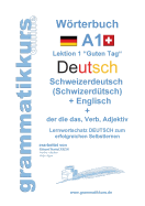 Wrterbuch Deutsch - Schweizerdeutsch (Schwizerd?tsch) - Englisch Niveau A1: Lernwortschatz A1 Lektion 1 "Guten Tag" Sprachkurs DEUTSCH zum erfolgreichen Selbstlernen f?r Freunde aus der Schweiz