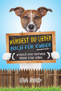 Wrdest du Lieber Buch fr Kinder - Would You Rather Book for Kids: The Book of Challenging Choices, Silly Situations and Downright Hilarious Questions the Whole Family Will Enjoy
