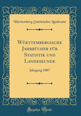 Wrttembergische Jahrbcher fr Statistik und Landeskunde: Jahrgang 1887 (Classic Reprint) - Landesamt, Wrttemberg Statistisches