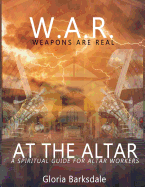 W. A. R. Weapons Are Real at the Altar: Spiritual Guidance for Altar Workers