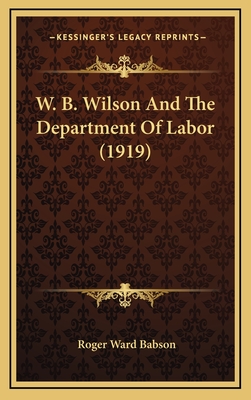 W. B. Wilson and the Department of Labor (1919) - Babson, Roger Ward