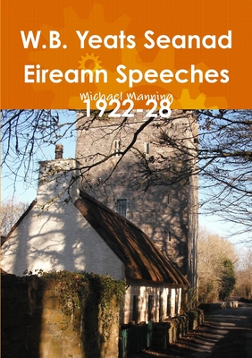 W.B. Yeats Seanad Eireann Speeches 1922-28 - Manning, Michael