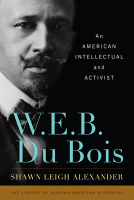 W. E. B. Du Bois: An American Intellectual and Activist - Alexander, Shawn Leigh, and Smith, John David (Series edited by)